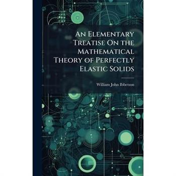 An Elementary Treatise On the Mathematical Theory of Perfectly Elastic Solids