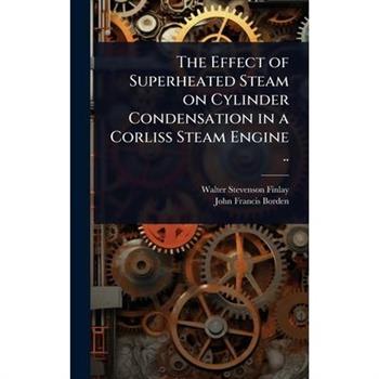The Effect of Superheated Steam on Cylinder Condensation in a Corliss Steam Engine ..