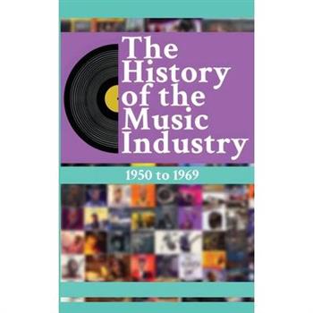 The History of the Music Industry, Volume 3, 1950 to 1969
