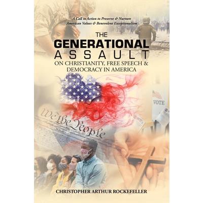 The Generational Assault on Christianity, Free Speech & Democracy in America The Generational Assault on Christianity, Free Speech & Democracy in America