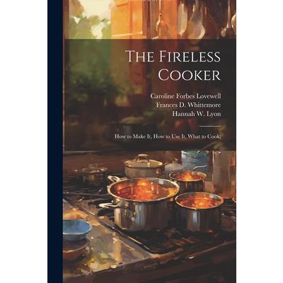 The Fireless Cooker; how to Make it, how to use it, What to Cook;