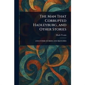 The Man That Corrupted Hadleyburg, and Other Stories