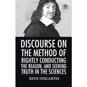 Discourse on the Method of Rightly Conducting the Reason And Seeking Truth in the Sciences