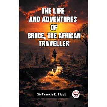 The Life And Adventures Of Bruce, The African Traveller