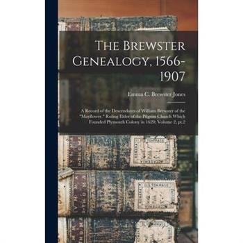 The Brewster Genealogy, 1566-1907; a Record of the Descendants of William Brewster of the Mayflower. Ruling Elder of the Pilgrim Church Which Founded Plymouth Colony in 1620; Volume 2, pt.2