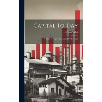 Capital To-day; a Study of Recent Economic Development