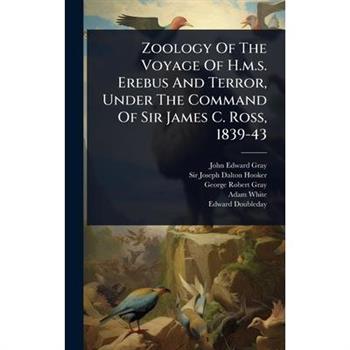 Zoology Of The Voyage Of H.m.s. Erebus And Terror, Under The Command Of Sir James C. Ross, 1839-43