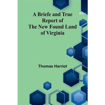 A Briefe And True Report Of The New Found Land Of Virginia