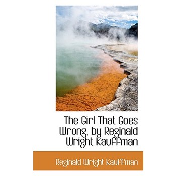 The Girl That Goes Wrong, by Reginald Wright Kauffman