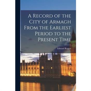 A Record of the City of Armagh From the Earliest Period to the Present Time