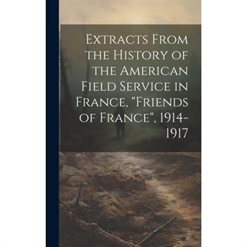 Extracts From the History of the American Field Service in France, "Friends of France", 1914-1917
