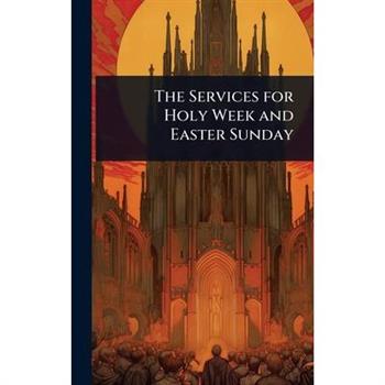 The Services for Holy Week and Easter Sunday