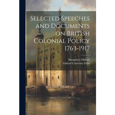 Selected Speeches and Documents on British Colonial Policy 1763-1917
