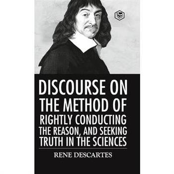 Discourse on the Method of Rightly Conducting the Reason And Seeking Truth in the Sciences