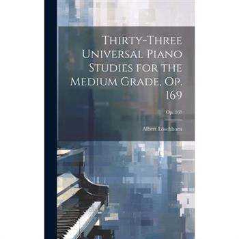 Thirty-three Universal Piano Studies for the Medium Grade, Op. 169; op. 169