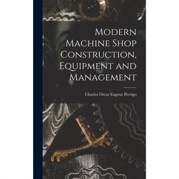 Modern Machine Shop Construction, Equipment and Management