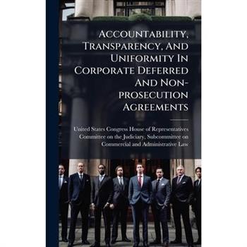 Accountability, Transparency, And Uniformity In Corporate Deferred And Non-prosecution Agreements