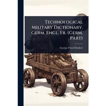 Technological Military Dictionary. Germ. Engl. Fr. (Germ. Part)