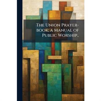 The Union Prayer-book; a Manual of Public Worship..