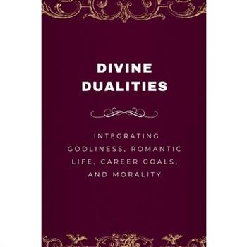 Divine Dualities, Integrating Godliness, Romantic Life, Career Goals, and Morality