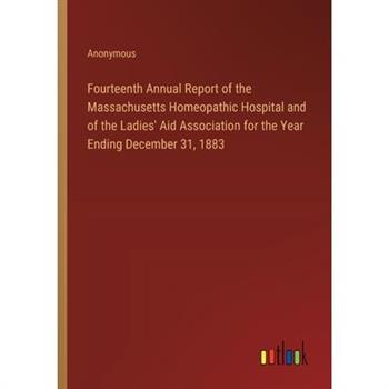 Fourteenth Annual Report of the Massachusetts Homeopathic Hospital and of the Ladies’ Aid Association for the Year Ending December 31, 1883