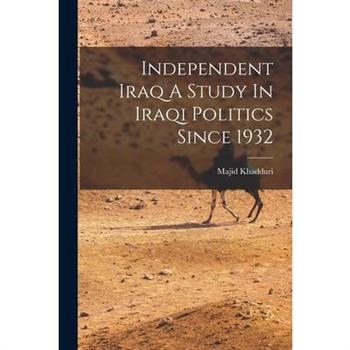 Independent Iraq A Study In Iraqi Politics Since 1932