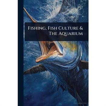 Fishing, Fish Culture & The Aquarium