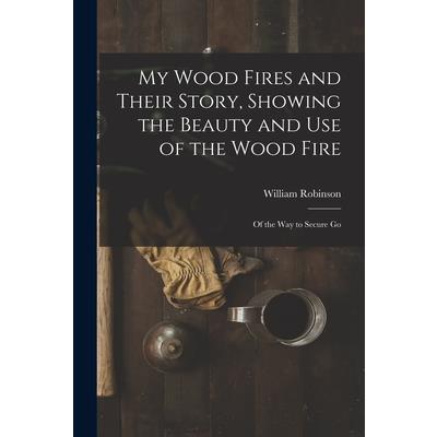 My Wood Fires and Their Story, Showing the Beauty and use of the Wood Fire