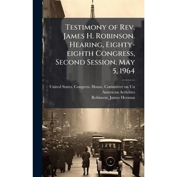 Testimony of Rev. James H. Robinson. Hearing, Eighty-eighth Congress, Second Session. May 5, 1964