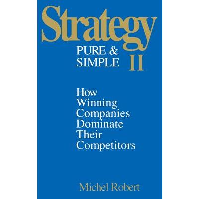 Strategy Pure & Simple II: How Winning Companies Dominate Their Competitors