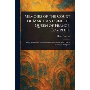 Memoirs of the Court of Marie Antoinette, Queen of France, Complete