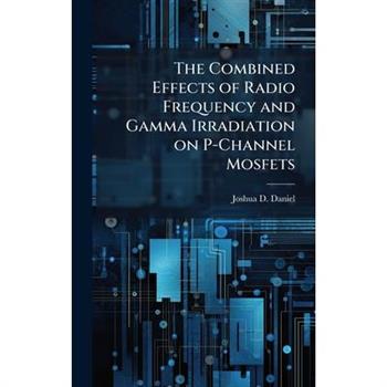 The Combined Effects of Radio Frequency and Gamma Irradiation on P-Channel Mosfets