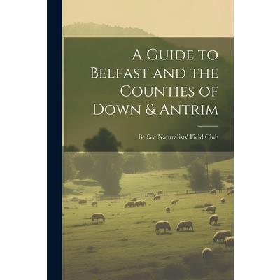 A Guide to Belfast and the Counties of Down & Antrim