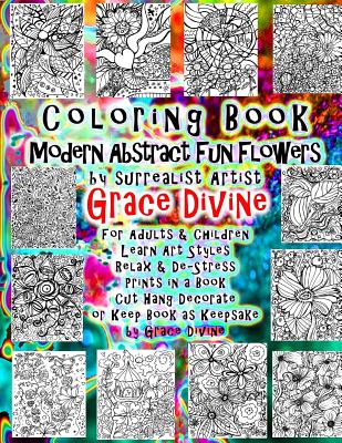 Coloring Book Modern Abstract Fun Flowers by surrealist Artist Grace Divine For Adults & Children Learn Art Styles Relax & De-Stress Prints in a Book Cut Hang Decorate or Keep Book as Keepsake by Grac