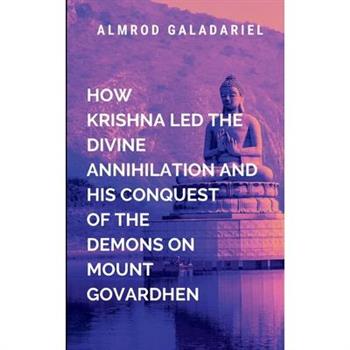 How Krishna Led The Divine Annihilation And His Conquest Of The Demons On Mount Govardhen
