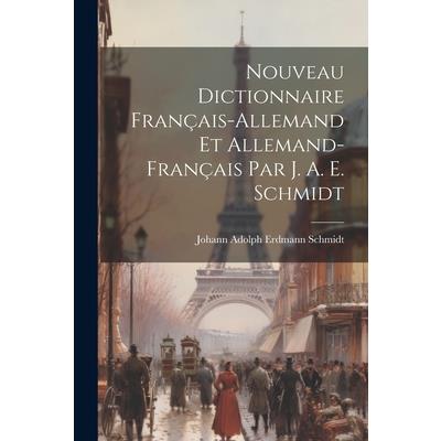 Nouveau Dictionnaire Fran癟ais-allemand Et Allemand-fran癟ais Par J. A. E. Schmidt