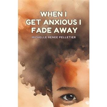 When I Get Anxious I Fade Away