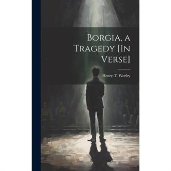 Borgia, a Tragedy [In Verse]