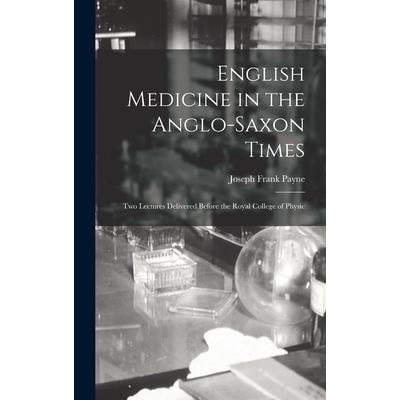 English Medicine in the Anglo-Saxon Times; two Lectures Delivered Before the Royal College of Physic