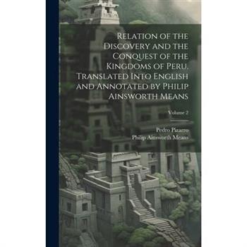 Relation of the Discovery and the Conquest of the Kingdoms of Peru. Translated Into English and Annotated by Philip Ainsworth Means; Volume 2