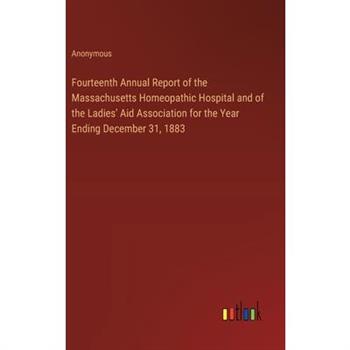 Fourteenth Annual Report of the Massachusetts Homeopathic Hospital and of the Ladies’ Aid Association for the Year Ending December 31, 1883