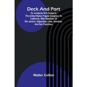 Deck And Port; Or, Incidents Of A Cruise In The United States Frigate Congress To California. With Sketches Of Rio Janeiro, Valparaiso, Lima, Honolulu, And San Francisco