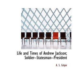 Life and Times of Andrew Jackson; Soldier--Statesman--President