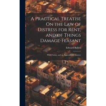 A Practical Treatise On the Law of Distress for Rent, and of Things Damage-Feasant