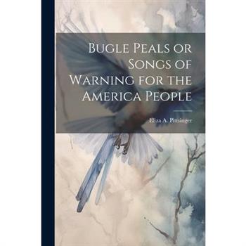 Bugle Peals or Songs of Warning for the America People