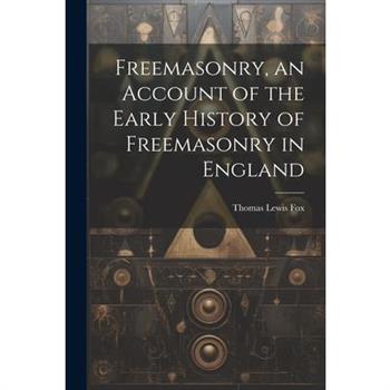 Freemasonry, an Account of the Early History of Freemasonry in England