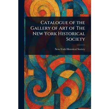 Catalogue of the Gallery of Art of The New York Historical Society