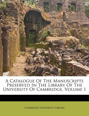 A Catalogue of the Manuscripts Preserved in the Library of the University of Cambridge, Volume 1