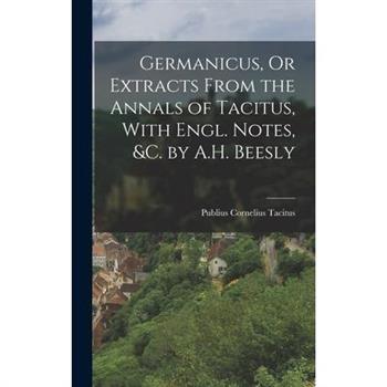 Germanicus, Or Extracts From the Annals of Tacitus, With Engl. Notes, &c. by A.H. Beesly