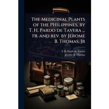 The Medicinal Plants of the PHilippines, by T. H. Pardo de Tavera ... tr. and rev. by Jerome B. Thomas, Jr